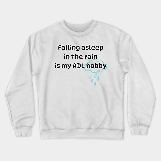 Falling asleep in the rain is my ADL hobby Crewneck Sweatshirt by Soudeta